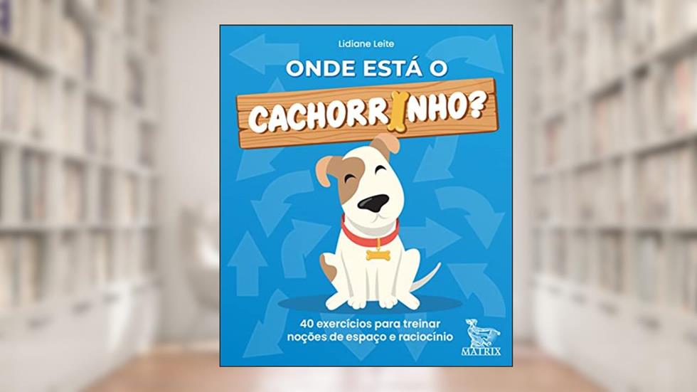Onde está o cachorrinho?: 40 exercícios para treinar noções de espaço e raciocínio, do autor Lidiane Leite