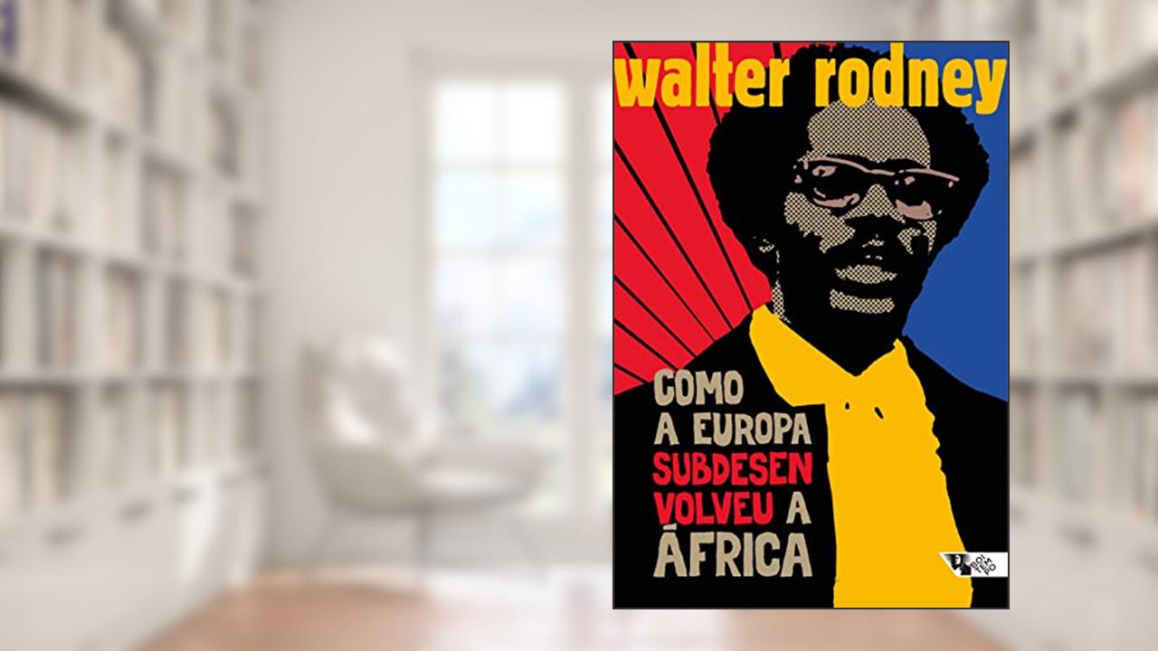 Como a Europa Subdesenvolveu a África, do autor Walter Rodney