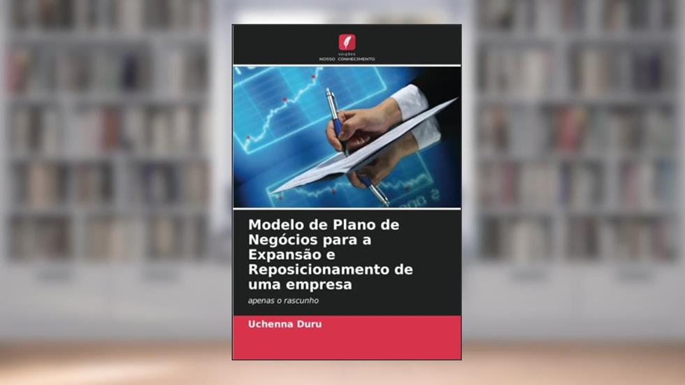 Modelo de Plano de Negócios para a Expansão e Reposicionamento de uma empresa: apenas o rascunho, do autor Uchenna Duru