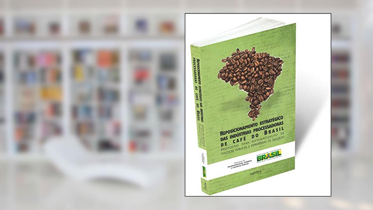 Reposicionamento Estratégico das Indústrias Processadoras de Café do Brasil, do autor André Sorio
