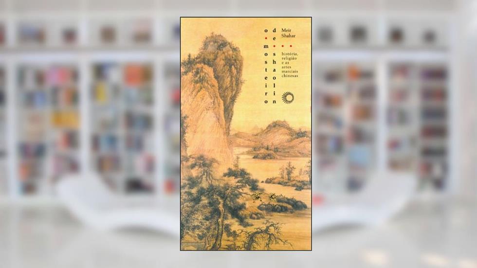 O mosteiro de Shaolin: história, religião e as artes marciais chinesas, do autor Meir Shahar