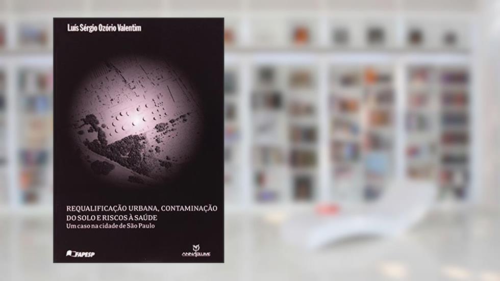 Requalificação Urbana, Contaminação de Solo e Riscos à Saúde, do autor Luís Sérgio Ozório Valentim