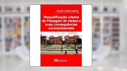 Capa de Requalificação urbana da paisagem de várzea e suas consequências socioambientais, do autor Viviane Corrâ Santos