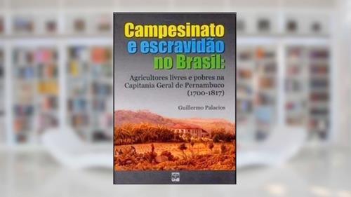 Capa de Campesinato e Escravidão no Brasil: Agricultores Livres e Pobres na Capitania Geral de Pernambuco (1700-1817), do autor Guillermo Palácios