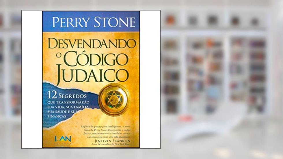 Desvendando o Código Judaico. 12 Segredos que Transformarão Sua Vida, Sua Família, Sua Saúde e Suas Finanças, do autor Perry Stone