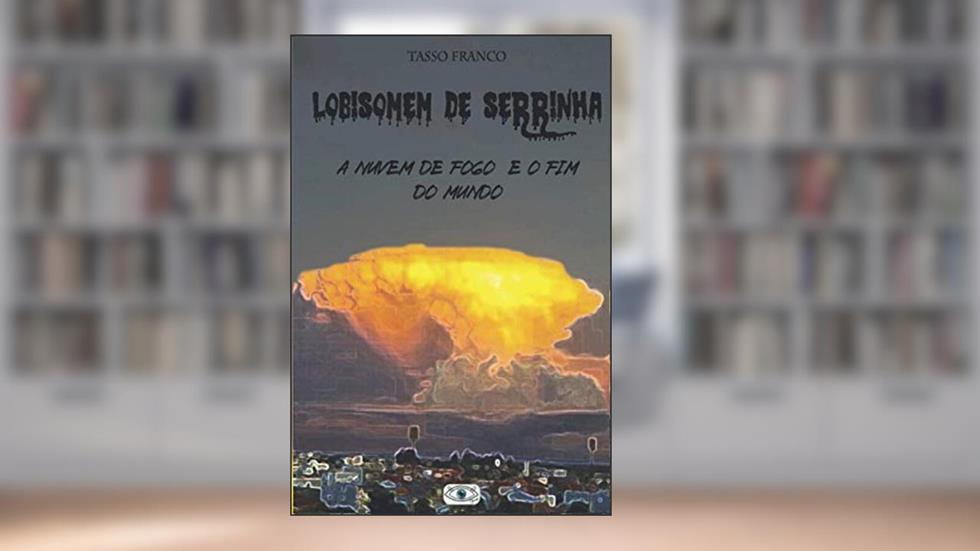 O Lobisomem de Serrinha - A Nuvem de Fogo e o Fim do Mundo, do autor Tasso Paes Franco