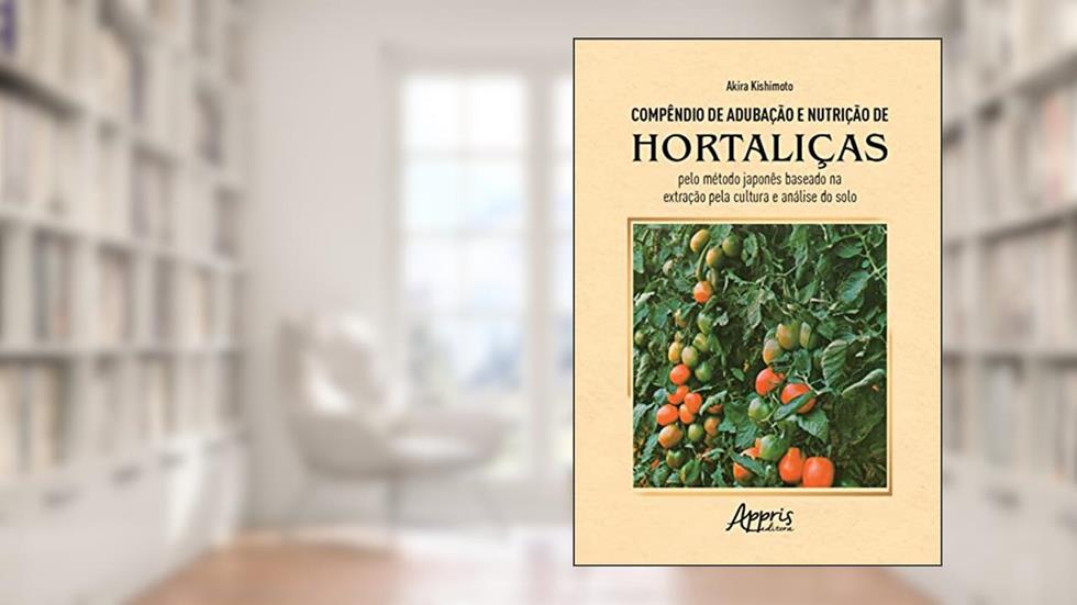 Compêndio de Adubação e Nutrição de Hortaliças pelo Método Japonês Baseado na Extração pela Cultura e Análise do Solo, do autor Akira Kishimoto