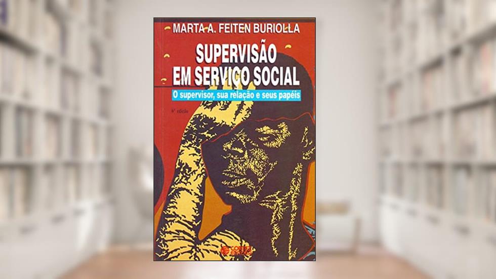 Supervisão em Serviço Social: o supervisor, sua relação e seus papéis, do autor Marta A. Feiten Buriolla