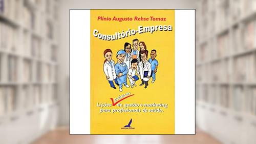 Capa de Consultório-Empresa. Lições Práticas De Gestão E Marketing Para Profissionais Da Saúde, do autor Plinio Augusto Rehse Tomaz