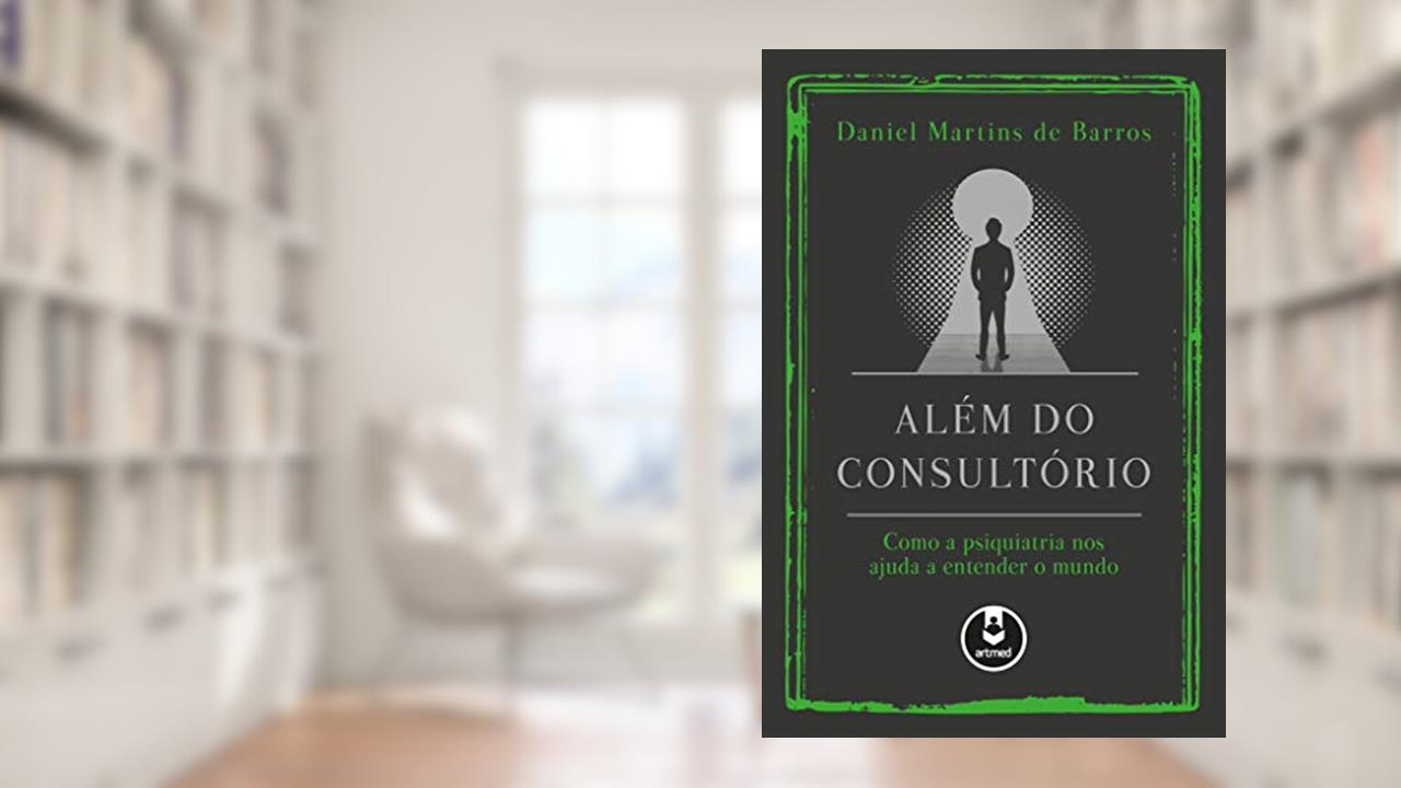 Além do Consultório: Como a Psiquiatria nos Ajuda a Entender o Mundo, do autor Daniel Martins de Barros