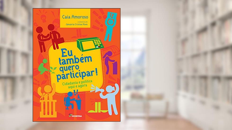 Eu também quero participar!: Cidadania e política aqui e agora, do autor Caia Amoroso; Januária Cristina Alves