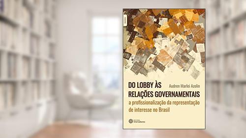 Capa de Do lobby às relações governamentais:: a profissionalização da representação de interesse no Brasil, do autor Audren Marlei Azolin