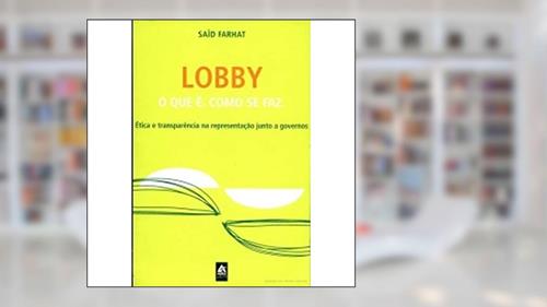 Capa de Lobby. O que É, Como Se Faz. Ética e Transparência na Representação Junto a Governos, do autor Said Farhat
