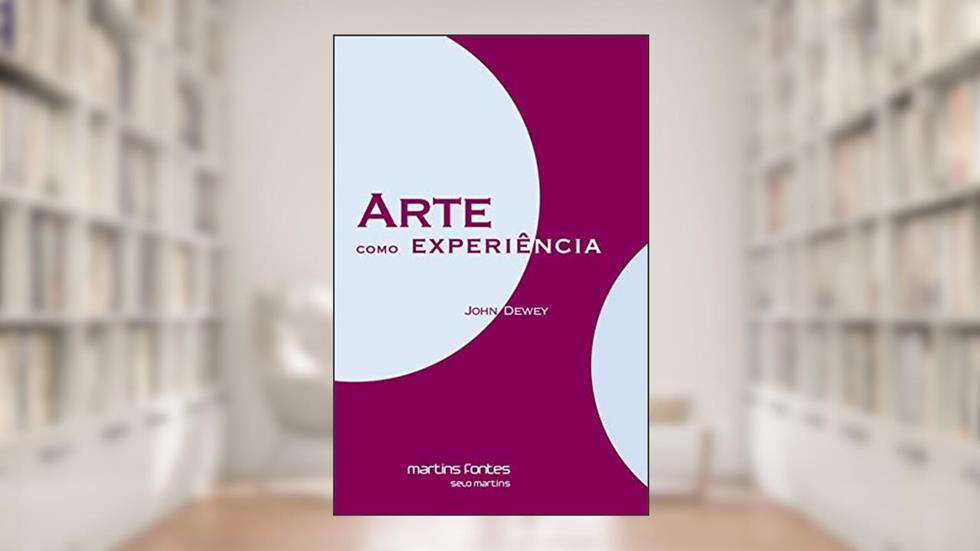 Arte como experiência, do autor John Dewey