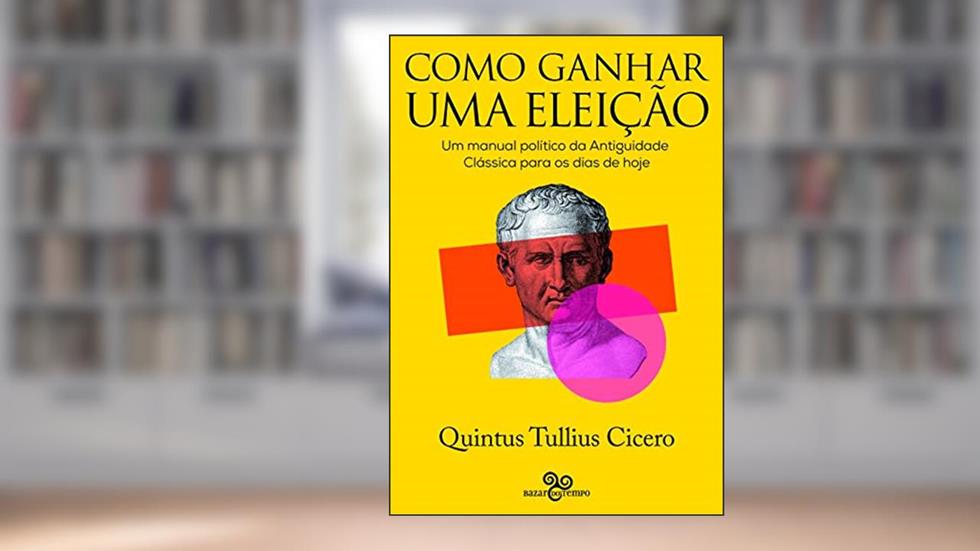 Como ganhar uma eleição: Um manual político da Antiguidade Clássica para os dias de hoje, do autor Quintus Tullius Cicero