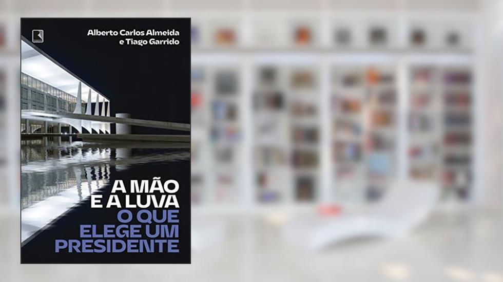 A mão e a luva: O que elege um presidente, do autor Alberto Carlos Almeida; Tiago Garrido