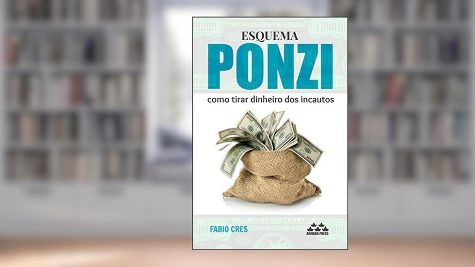Esquema Ponzi: como tirar dinheiro dos incautos, do autor Fabio Cres