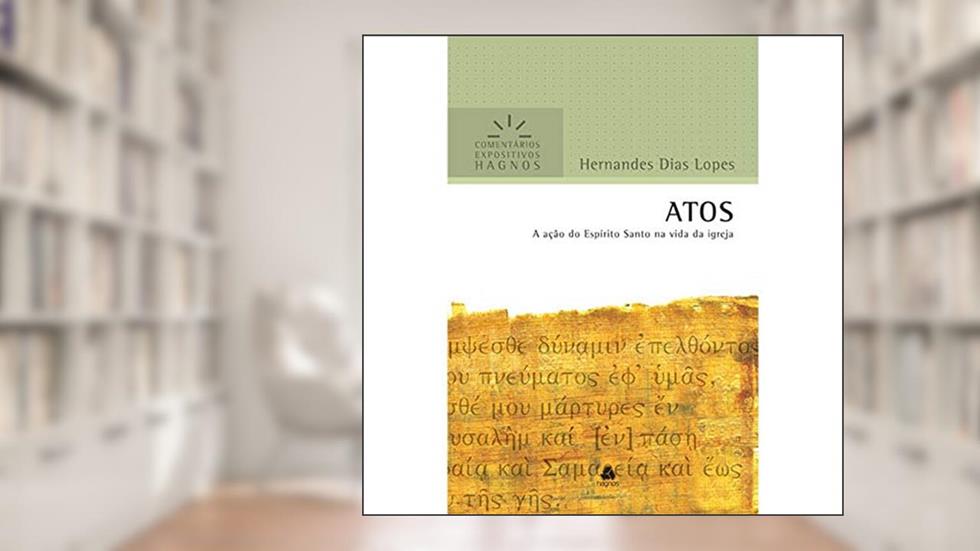 Atos - Comentários Expositivos Hagnos: A Ação do Espírito santo na vida da Igreja, do autor Hernandes Dias Lopes