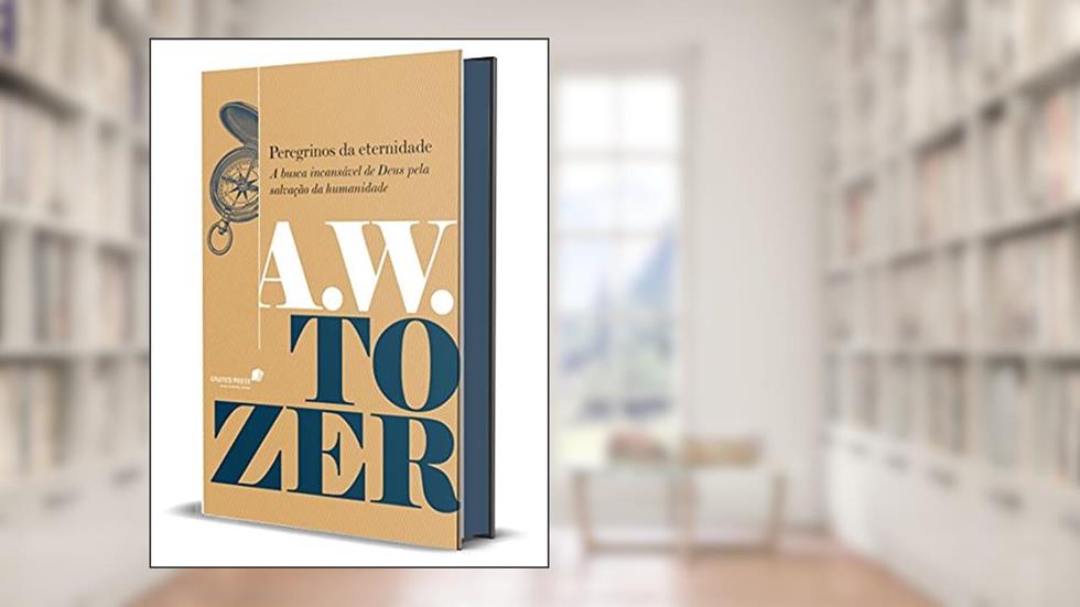 Peregrinos da eternidade: A busca incansável de Deus pela salvação da humanidade, do autor Aiden Wilson Tozer