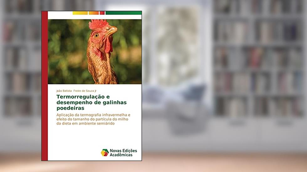 Termorregulação e desempenho de galinhas poedeiras: Aplicação da termografia infravermelha e efeito do tamanho da partícula do milho da dieta em ambiente semiárido, do autor Freire de Souza Jr João Batista