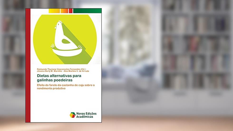 Dietas alternativas para galinhas poedeiras: Efeito do farelo da castanha de caju sobre o rendimento produtivo, do autor Jéssica Berly M. Marinho; Alex Martins V. de Arruda