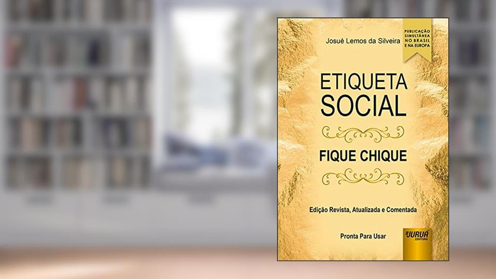 Etiqueta Social - Fique Chique - Edição Revista, Atualizada e Comentada - Pronta para Usar, do autor Josué Lemos da Silveira