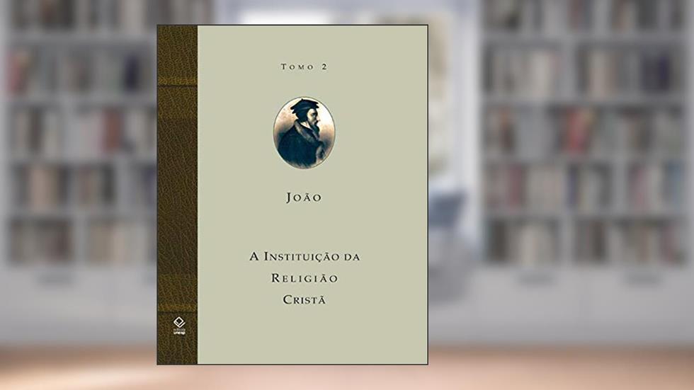A instituição da religião cristã - Tomo 2: Livros III e IV: Volume Tomo 2, do autor João Calvino