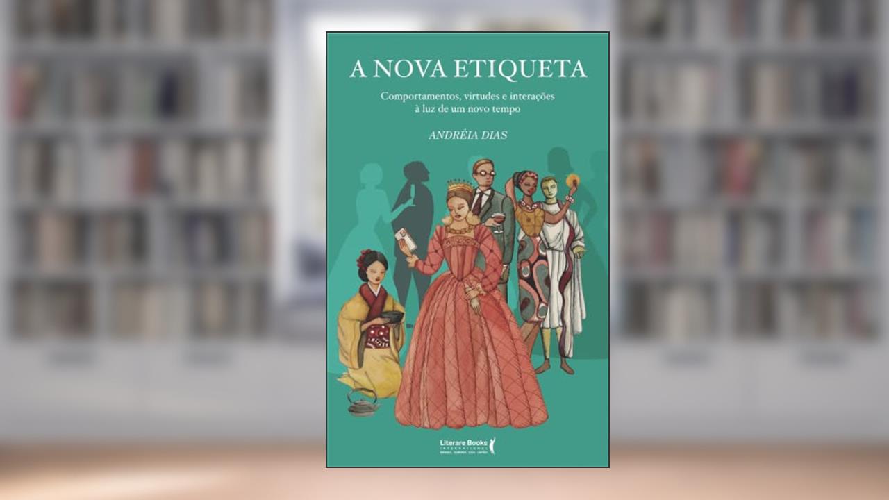 A Nova Etiqueta: Comportamentos, Virtudes e Interações à luz de um Novo Tempo, do autor Andréia Dias