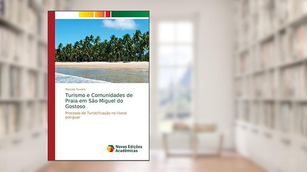 Turismo e Comunidades de Praia em São Miguel do Gostoso: Processo de Turistificação no litoral potiguar, do autor Marcelo Taveira