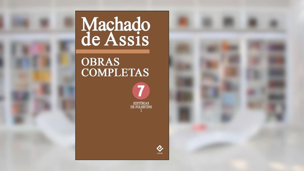 Obras Completas de Machado de Assis VII: Histórias de Folhetim (1858-1876), do autor Machado de Assis
