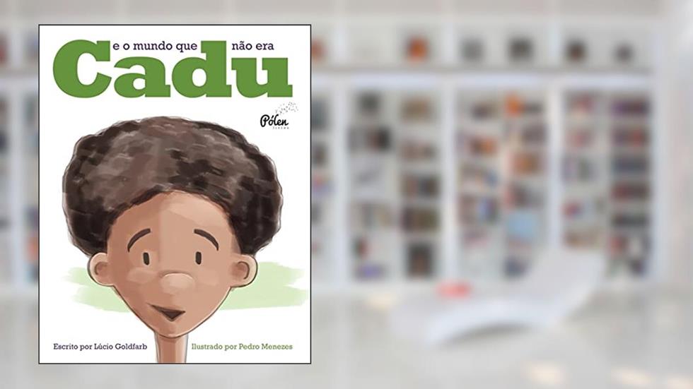 Cadu e o Mundo que Não era, do autor Lúcio Goldfarb