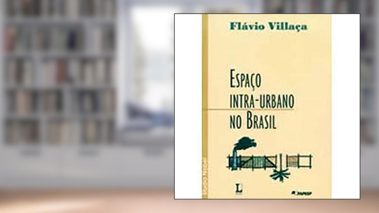 Espaço intra-urbano no Brasil, do autor Flávio Villaça