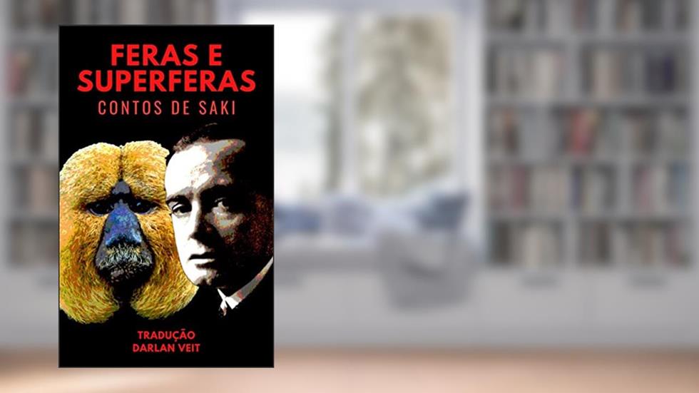 Feras e Superferas: Contos de Saki traduzidos por Darlan Veit, do autor Saki Saki