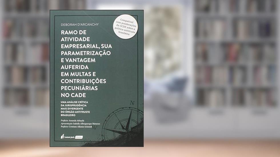 Ramo de Atividade Empresarial, Sua Parametrização e Vantagem Auferida em Multas e Contribuições Pecuniárias no Cade - 2020, do autor Deborah D'arcanchy