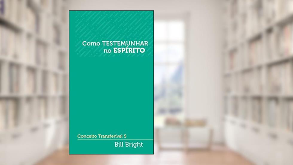 Como testemunhar no Espírito: Conceito Transferível 5 (Conceitos Transferíveis), do autor Bill Bright