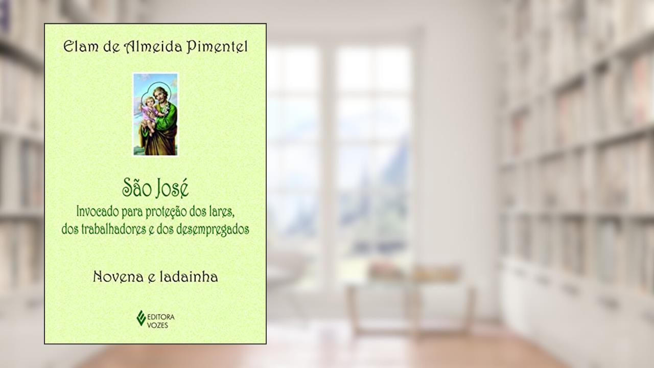 São José: Invocado para proteção dos lares, dos trabalhadores e dos desempregados - Novena e ladainha, do autor Elam de Almeida Pimentel