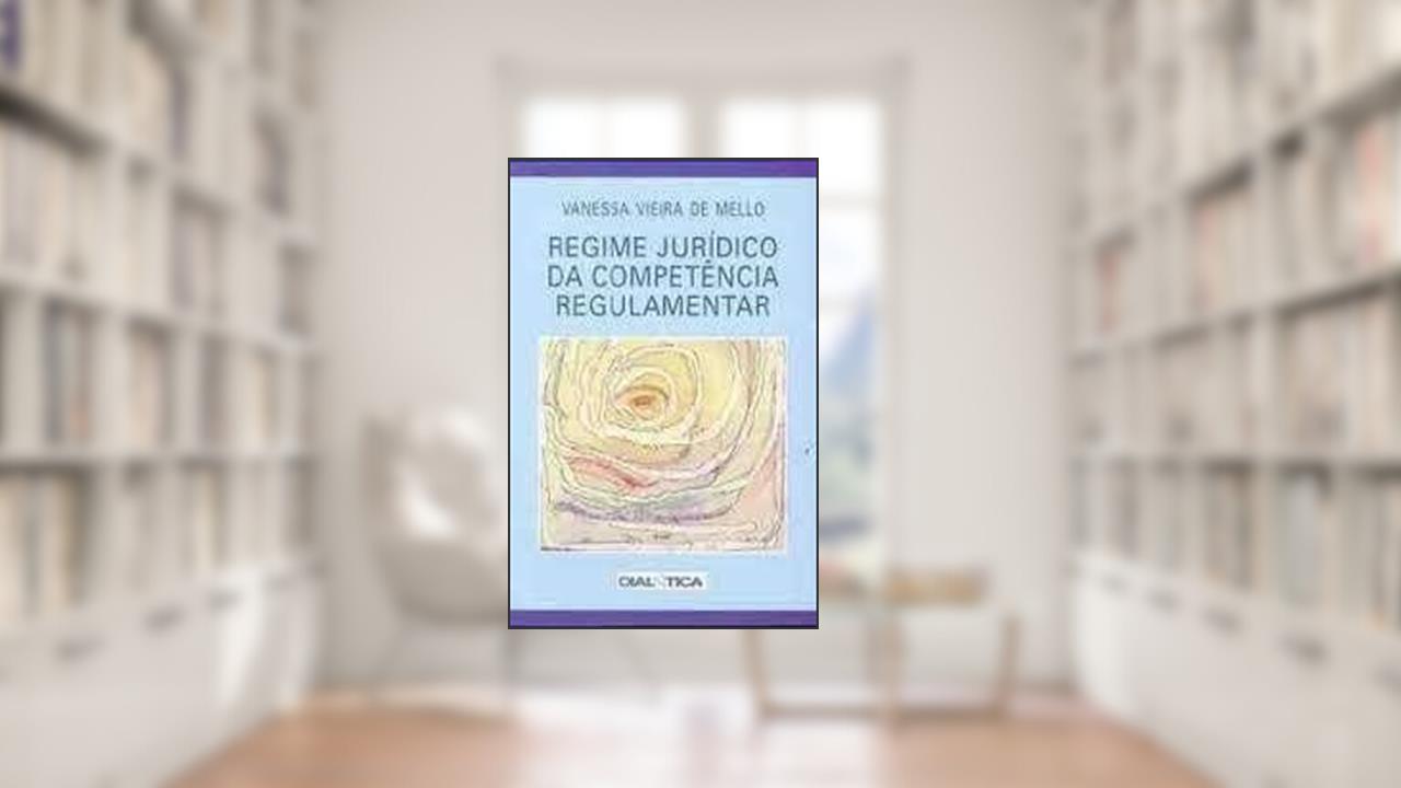 Regime juridico da competencia regulamentar, do autor Vanessa Vieira de Mello