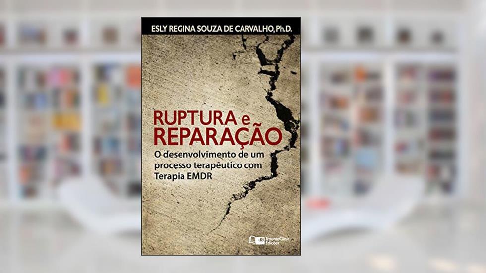 Ruptura e Reparação: O desenvolvimento de um processo terapêutico com Terapia EMDR (Estratégias Clínicas na Psicoterapia Livro 4), do autor Esly Regina Souza de Carvalho