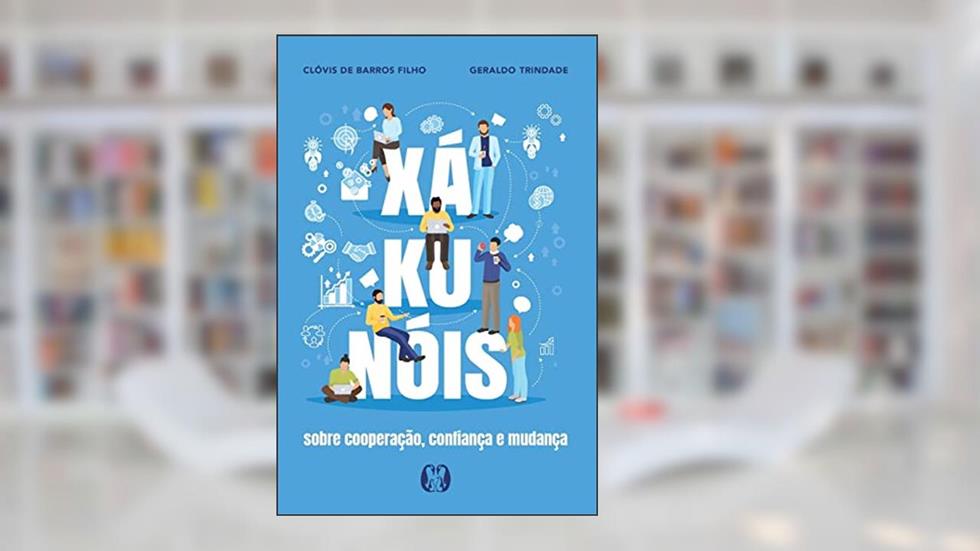 Xá-ku-nóis: Sobre cooperação, confiança e mudança, do autor Clóvis de Barros Filho; Geraldo Trindade