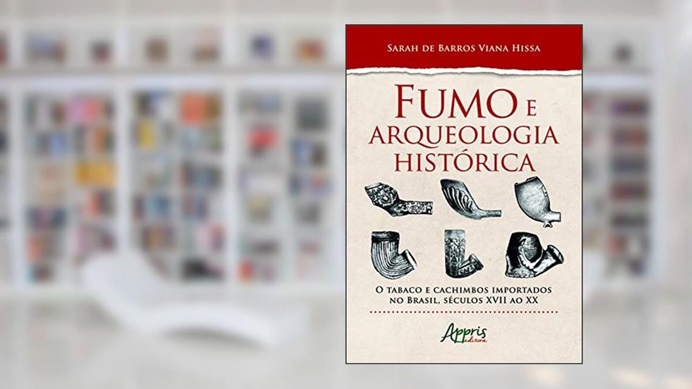 Fumo e arqueologia histórica: o tabaco e cachimbos importados no brasil, séculos xvii ao xx, do autor Sarah De Barros Viana Hissa