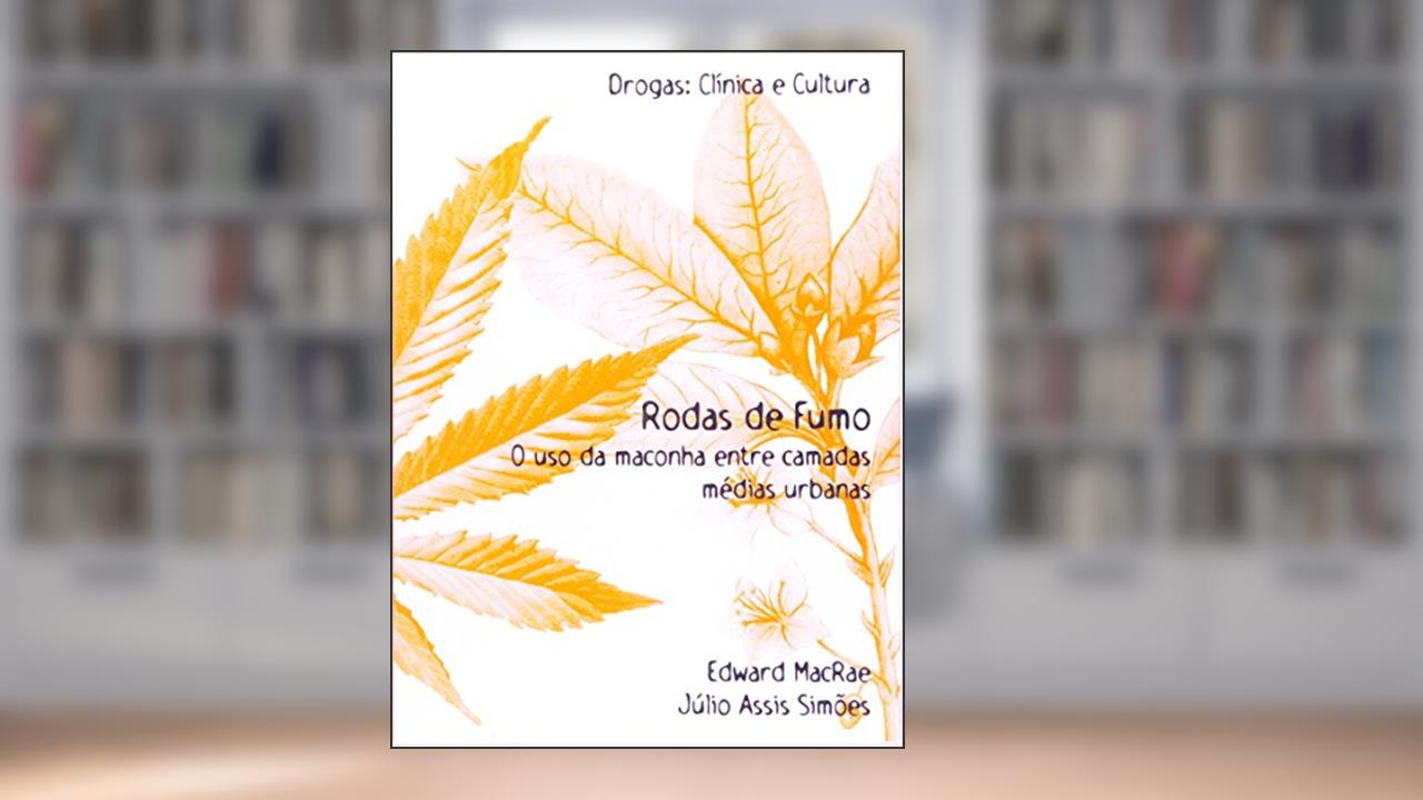 Rodas de Fumo. O Uso da Maconha Entre Camadas Médias, do autor Edward Macrae