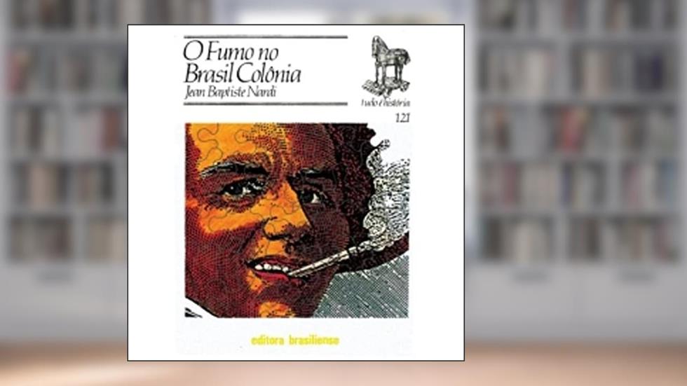O Fumo no Brasil Colônia - Volume 121. Coleção Tudo É História, do autor Jean Baptiste Nardi