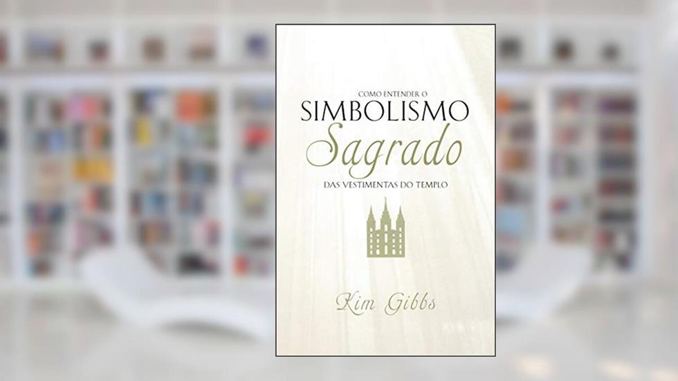Como Entender o Simbolismo Sagrado das Vestimentas do Templo, do autor Kim Gibbs