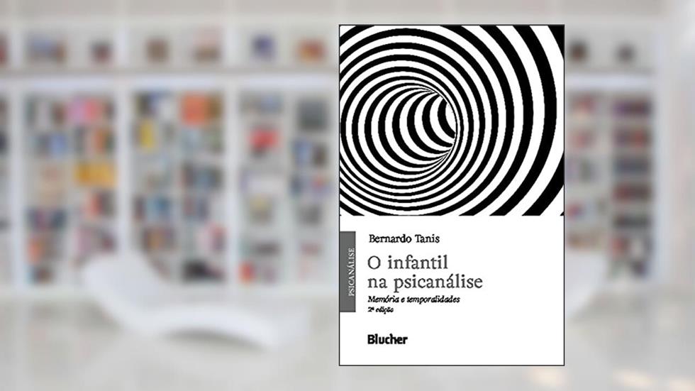 O Infantil na Psicanálise: Memória e Temporalidades, do autor Bernardo Tanis