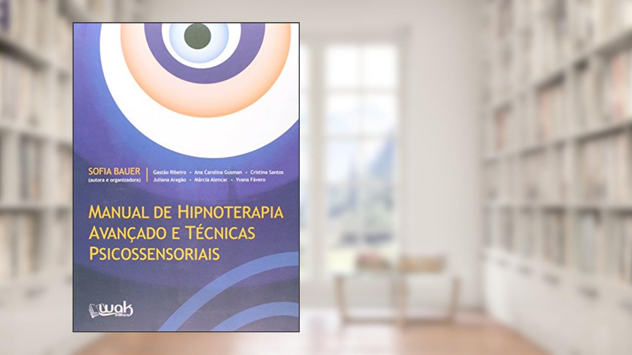 Manual de Hipnoterapia Avançado e Técnicas Psicossenssoriais, do autor Sofia Bauer; Gastão Ribeiro