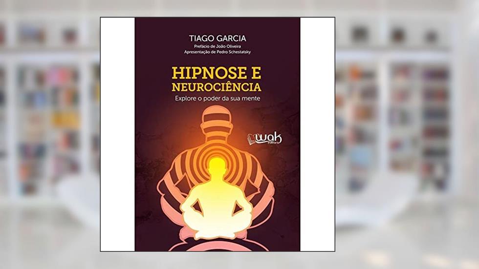 Hipnose e Neurociência - Explore o Poder da Sua Mente, do autor Tiago Garcia