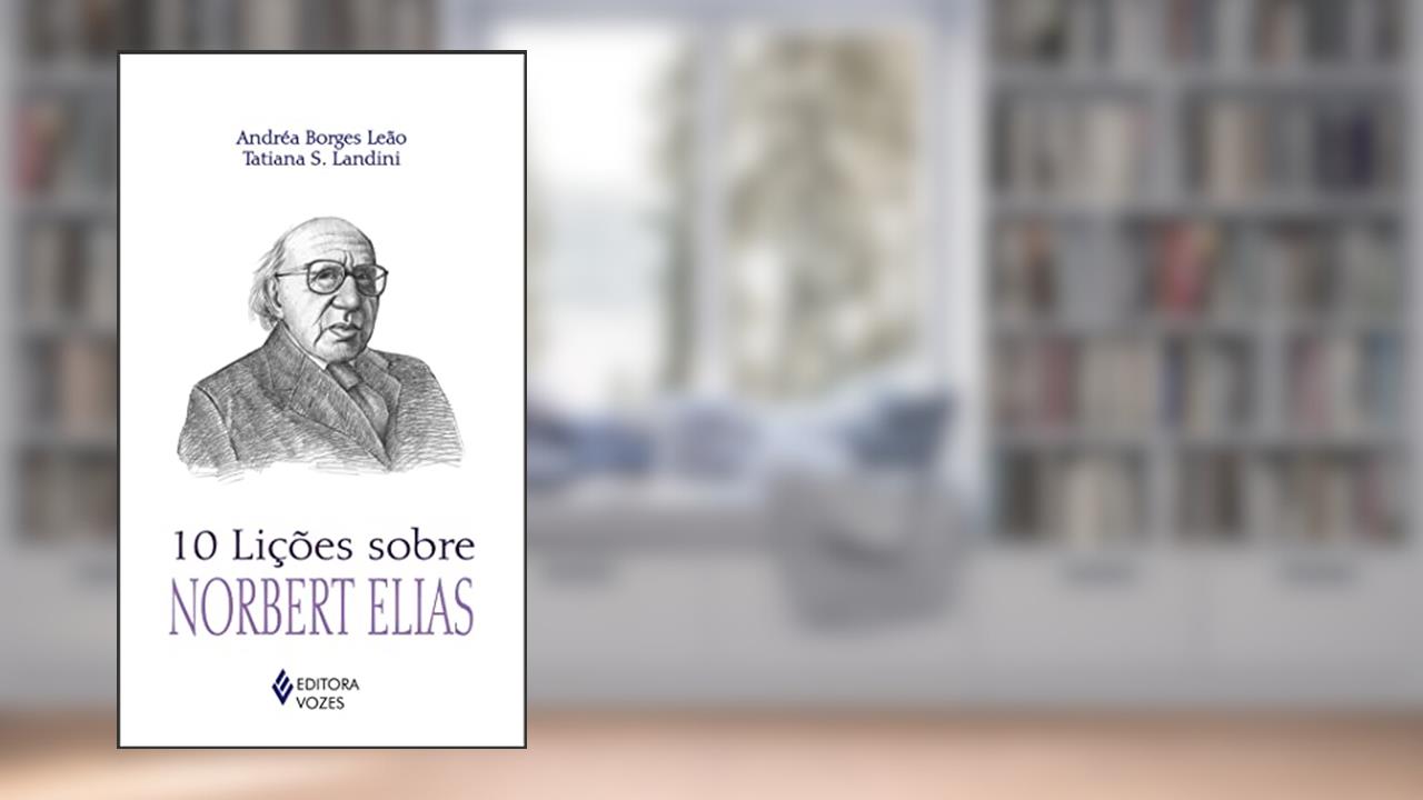 10 lições sobre Norbert Elias, do autor Andea Borges Leão; Tatiana S. Landini