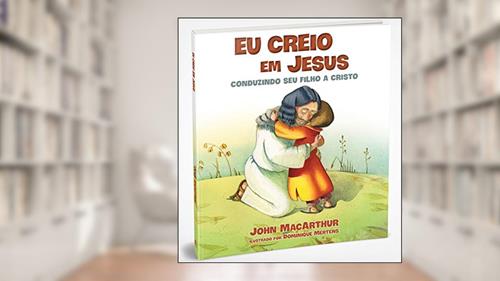 Capa de Eu creio em Jesus: Conduzindo seu filho a Cristo, do autor John MacArthur