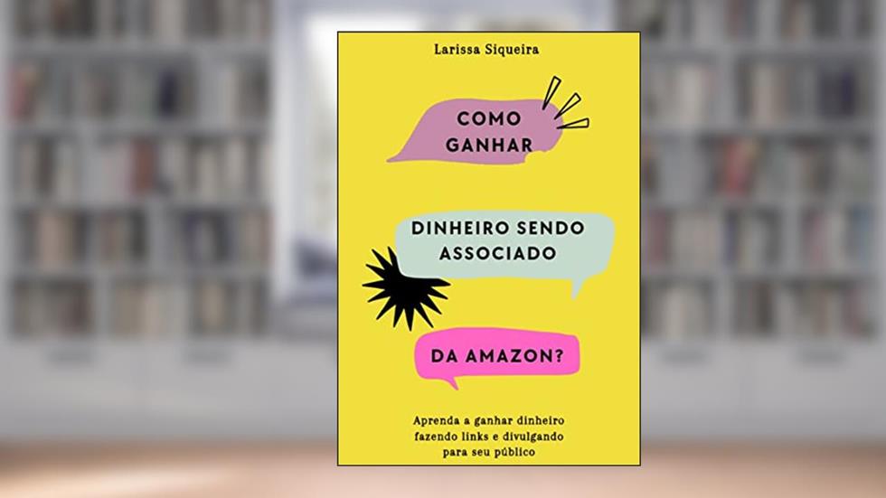 Como ganhar dinheiro sendo um associado da amazon?: Aprenda a ganhar dinheiro fazendo links e divulgando para seu público, do autor LARISSA SIQUEIRA