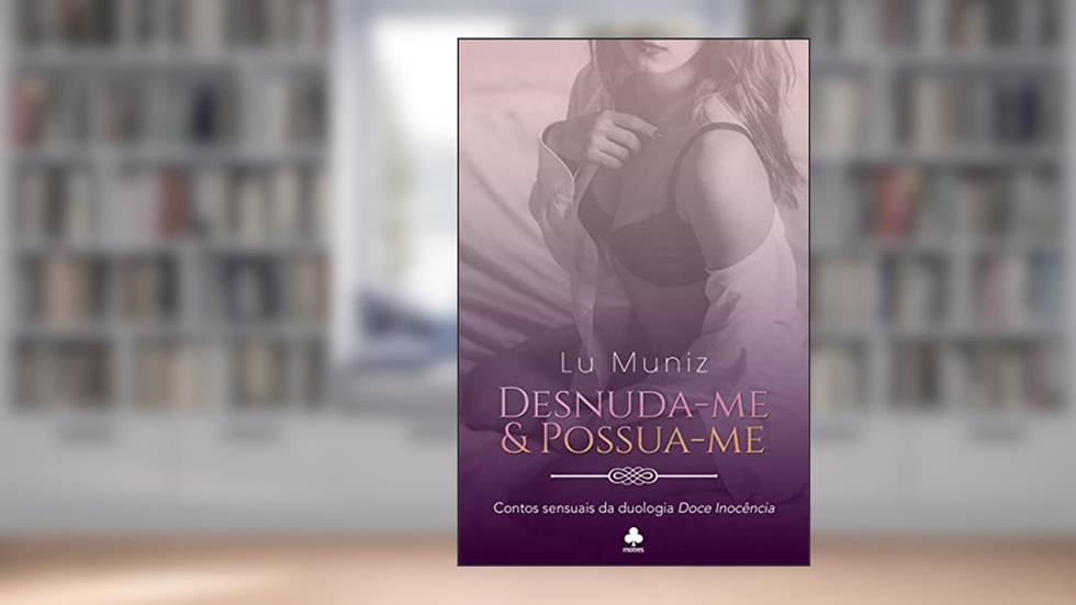 DESNUDA-ME & POSSUA-ME: Contos sensuais da duologia Doce Inocência, do autor Lu Muniz